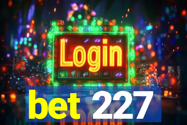 bet 227